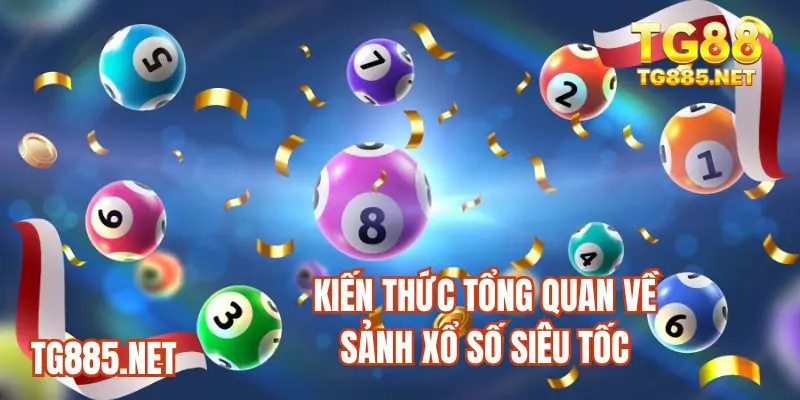 Kiến thức tổng quan về sảnh Xổ số Siêu Tốc